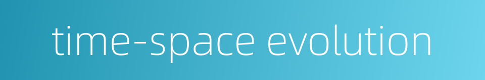 time-space evolution的同义词