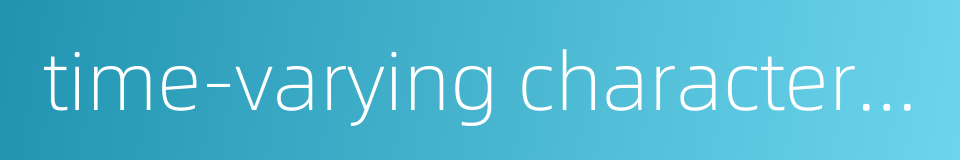 time-varying characteristics的同义词