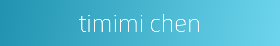 timimi chen的同义词