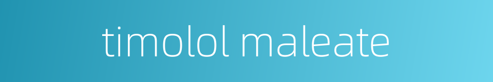 timolol maleate的同义词