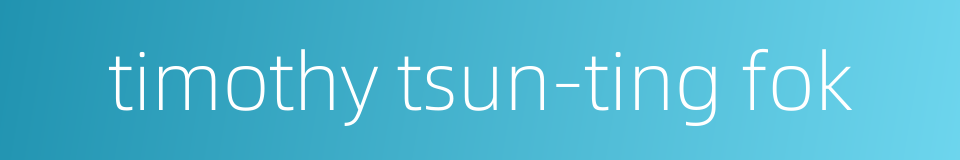 timothy tsun-ting fok的同义词