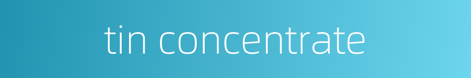 tin concentrate的同义词