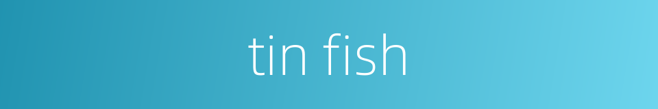 tin fish的同义词