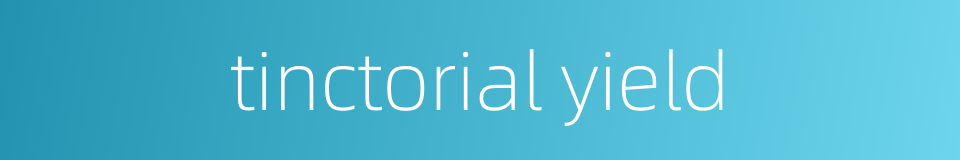 tinctorial yield的同义词