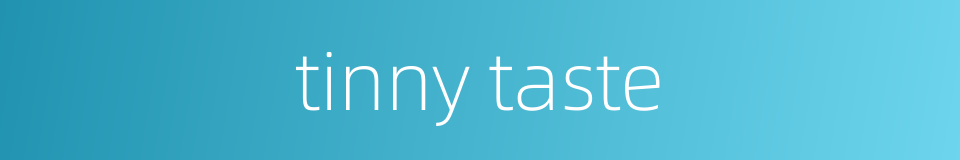 tinny taste的同义词