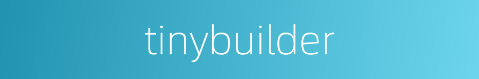 tinybuilder的同义词