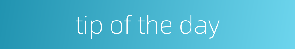tip of the day的同义词