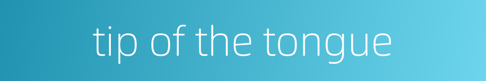 tip of the tongue的同义词