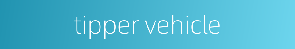 tipper vehicle的同义词