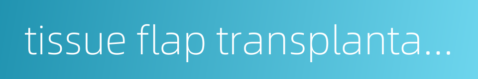 tissue flap transplantation的同义词
