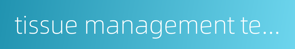 tissue management technique的同义词