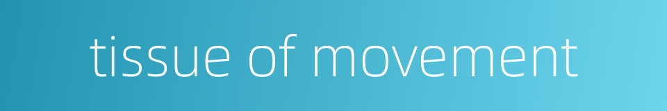 tissue of movement的同义词