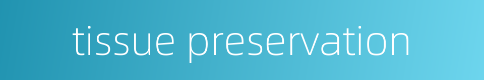 tissue preservation的同义词