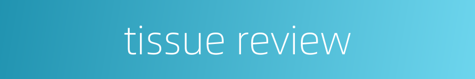 tissue review的同义词