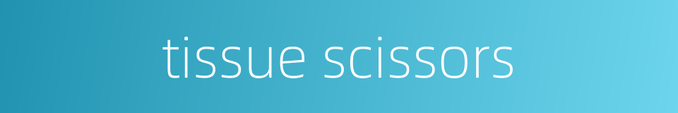 tissue scissors的同义词