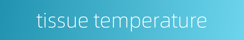 tissue temperature的同义词