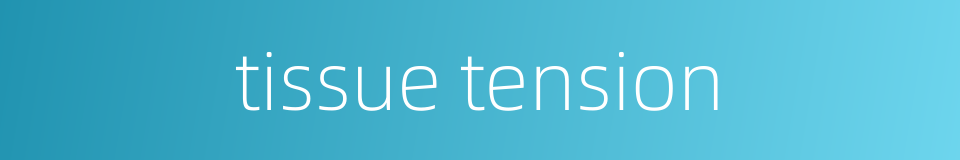 tissue tension的同义词