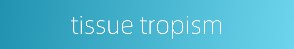tissue tropism的同义词