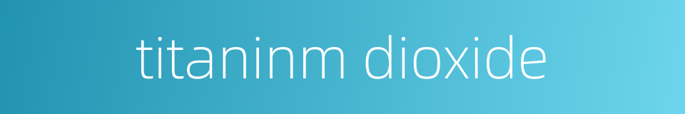 titaninm dioxide的同义词