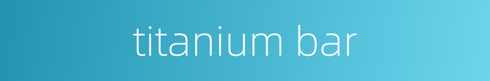 titanium bar的同义词