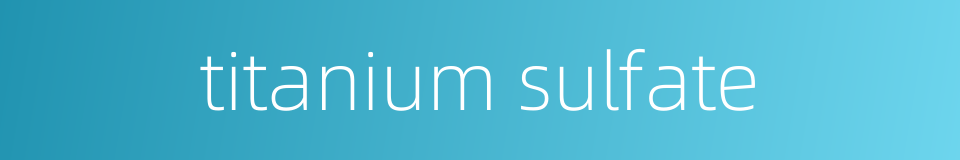 titanium sulfate的同义词