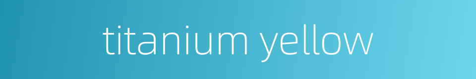 titanium yellow的同义词