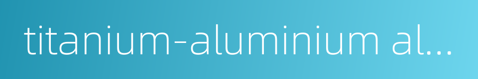 titanium-aluminium alloy的同义词