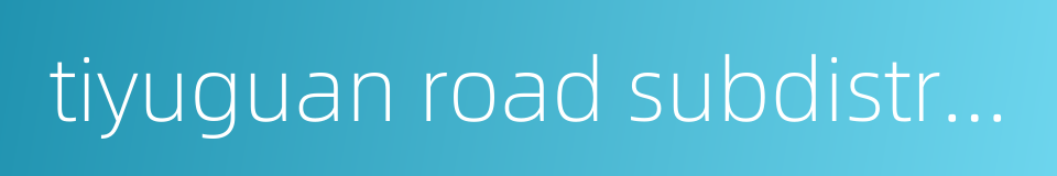 tiyuguan road subdistrict的同义词