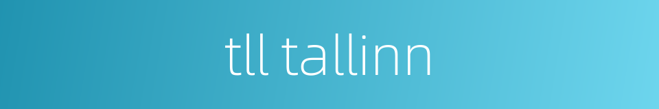 tll tallinn的同义词