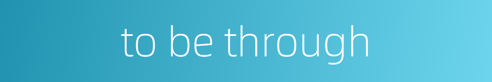 to be through的同义词