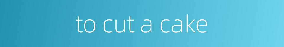 to cut a cake的同义词