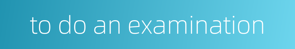 to do an examination的同义词