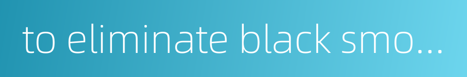 to eliminate black smoke的同义词