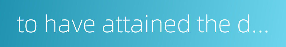 to have attained the doctor's degree的同义词