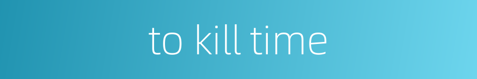 to kill time的同义词