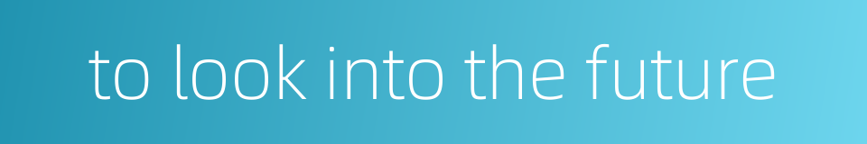 to look into the future的同义词