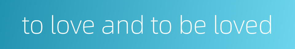 to love and to be loved的同义词