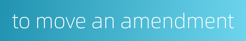 to move an amendment的同义词