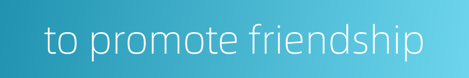 to promote friendship的同义词