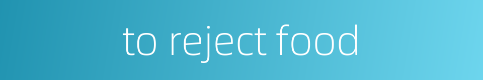 to reject food的同义词