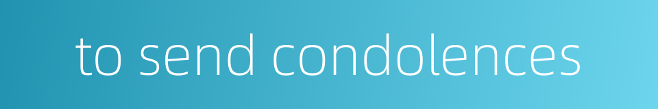 to send condolences的同义词