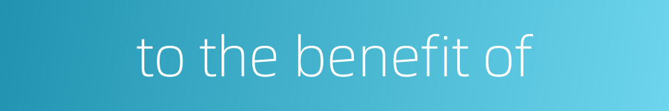 to the benefit of的同义词