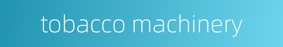 tobacco machinery的同义词