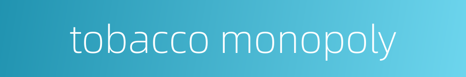 tobacco monopoly的同义词