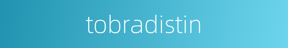 tobradistin的同义词