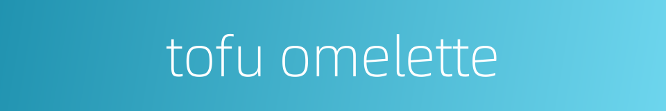 tofu omelette的同义词