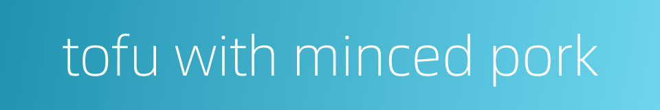 tofu with minced pork的同义词