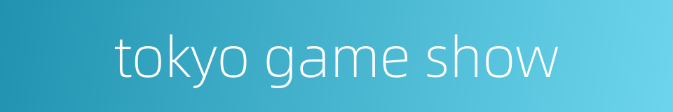 tokyo game show的同义词