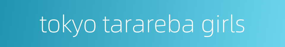 tokyo tarareba girls的同义词