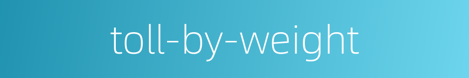 toll-by-weight的同义词
